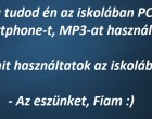 - Apa tudod én az iskolában PC - t, Smartphone-t, MP3-at használok.Ti mit használtatok az iskolában? - Az eszünket, Fiam :)