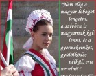 ''Nem elég a magyar lobogót lengetni, a szívben is magyarnak kell lenni, és a gyermekeinket, gyűlölködés nélkül, erre nevelni!''