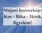 Májusi horoszkóp:Kos - Bika - Ikrek figyelem!