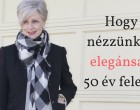 Hogy nézzünk ki elegánsan 50 év felett? A fiatalság receptje egy felkapott divattervezőtől