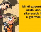 A szülői szigor a gyerek sikeres jövőjének a biztosítéka! Az érzékenységet hagyd meg a macskádnak!