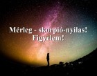 Mérleg - skorpió-nyilas!Figyelem!