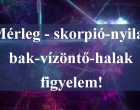 Mérleg - skorpió-nyilas -bak-vízöntő-halak figyelem!