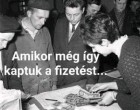 Emlékszel ?Mikor még így kaptuk a fizetést