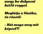 VICC: Béla hullarészegen megy be dolgozni hétfő reggel. Meglátja a főnöke