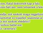 Csinos, fiatal doktornőt kap a falu.– Józsi bátyám, nem tetszenek a leletei.