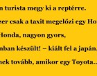 Japán turista megy ki a reptérre. Egyszer csak a taxit megelőzi egy Honda.....