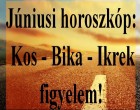 Júniusi horoszkóp: Kos - Bika - Ikrek figyelem!