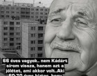 66 éves vagyok.. nem Kádárt sírom vissza, hanem azt a jólétet, ami akkor volt..Aki 60-70 éves biztos, hogy egyetért ezzel az írással