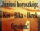 Júniusi horoszkóp: Kos - Bika - Ikrek figyelem!