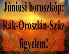 Júniusi horoszkóp:Rák-Oroszlán-Szűz figyelem!