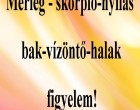 Mérleg - skorpió-nyilas -bak-vízöntő-halak figyelem!