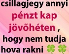 Ez a hat csillagjegy annyi pénzt kap jövőhéten , hogy nem tudja hova rakni 🍀🍀