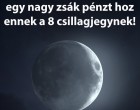 A mai hold egy nagy zsák pénzt hoz ennek a 8 csillagjegynek!