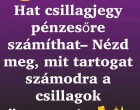 Hat csillagjegy pénzesőre számíthat– Nézd meg, mit tartogat számodra a csillagok üzenete!