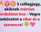 Március elején véget ér a szenvedés: 5 csillagjegy számára jön a boldogság és a siker!